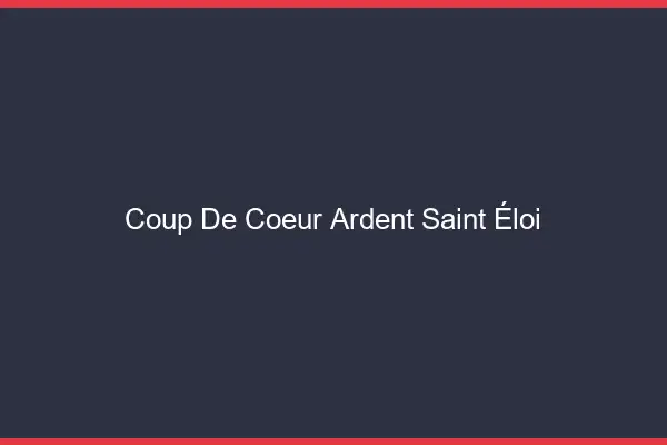 Coup de Cœur Ardent Saint-Éloi