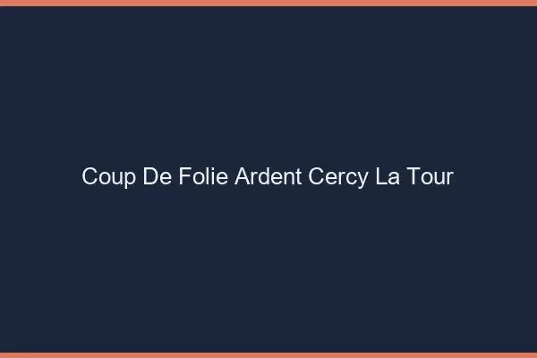Coup de Folie Ardent Cercy-la-Tour