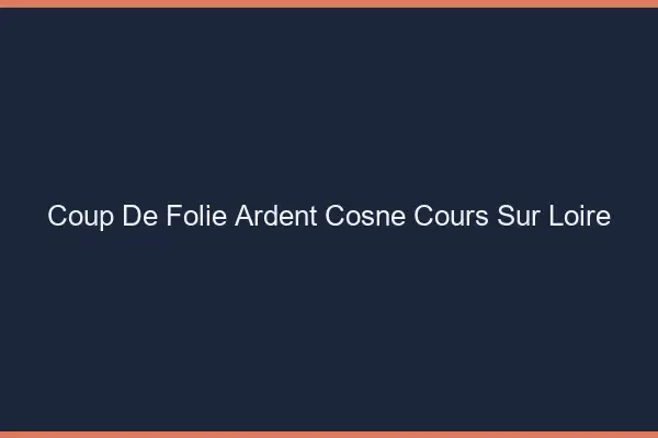 Coup de Folie Ardent Cosne-Cours-sur-Loire