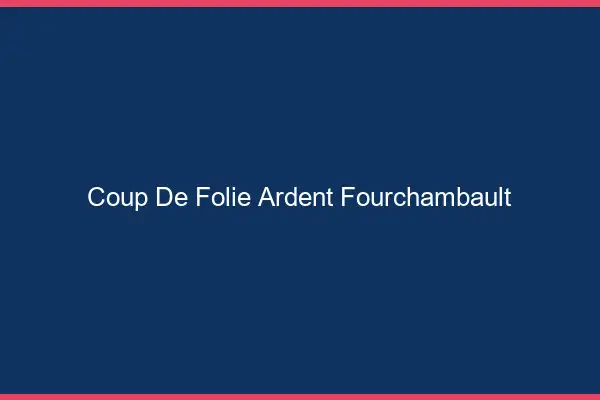 Coup de Folie Ardent Fourchambault