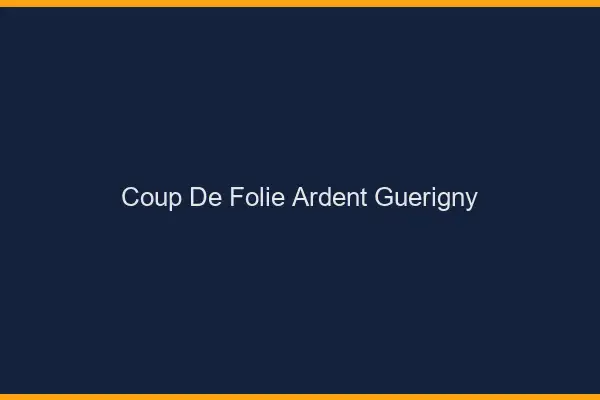 Coup de Folie Ardent Guérigny