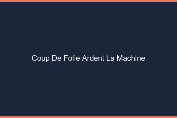 Coup de Folie Ardent La Machine