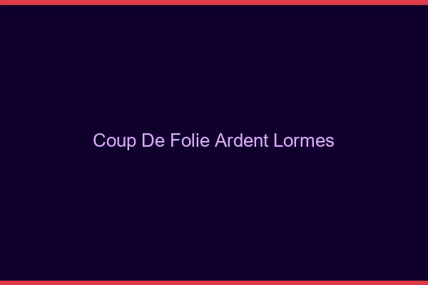 Coup de Folie Ardent Lormes