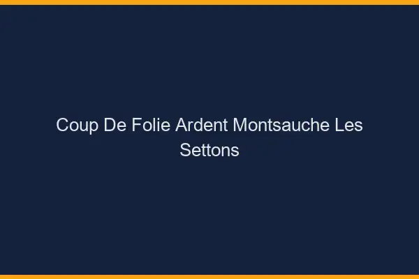 Coup de Folie Ardent Montsauche-les-Settons