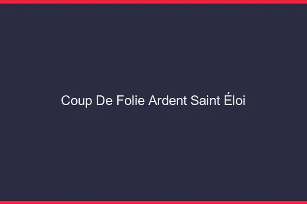 Coup de Folie Ardent Saint-Éloi