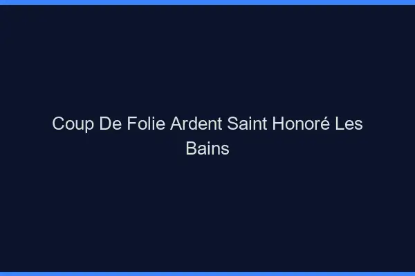 Coup de Folie Ardent Saint-Honoré-les-Bains
