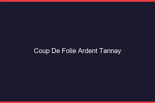 Coup de Folie Ardent Tannay
