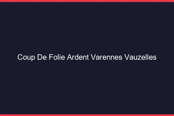 Coup de Folie Ardent Varennes-Vauzelles