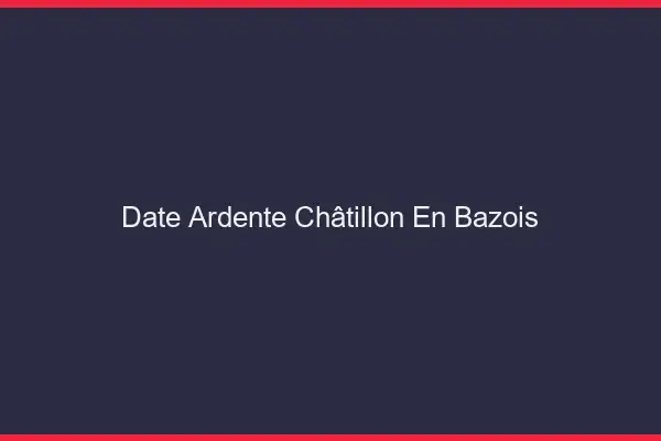 Date Ardente Châtillon-en-Bazois