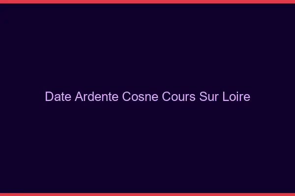 Date Ardente Cosne-Cours-sur-Loire
