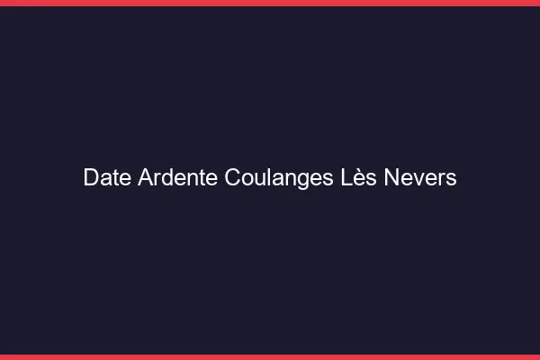 Date Ardente Coulanges-lès-Nevers
