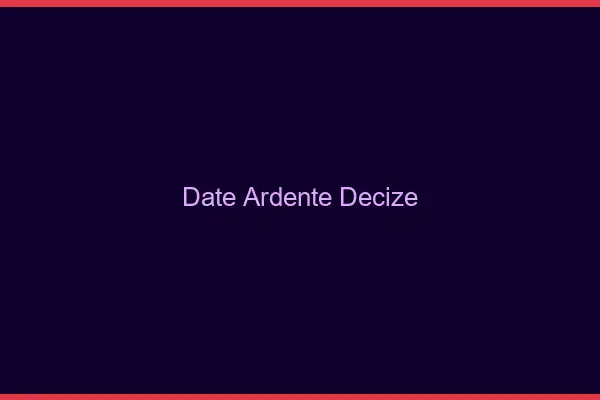 Date Ardente Decize