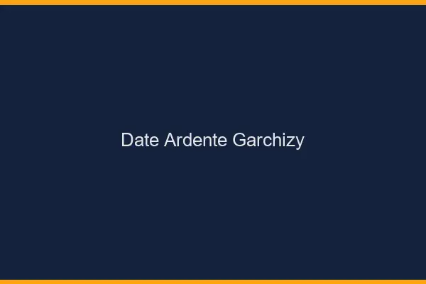 Date Ardente Garchizy
