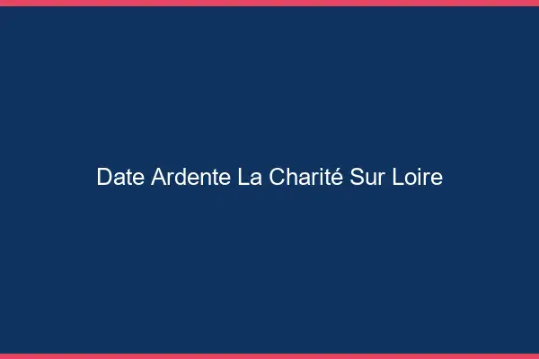 Date Ardente La Charité-sur-Loire