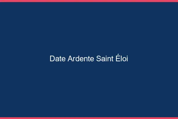 Date Ardente Saint-Éloi