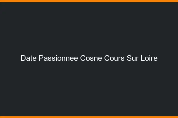 Date Passionnée Cosne-Cours-sur-Loire