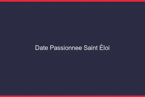 Date Passionnée Saint-Éloi