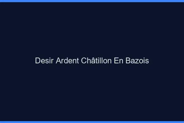 Désir Ardent Châtillon-en-Bazois