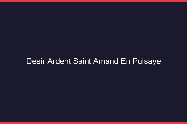 Désir Ardent Saint-Amand-en-Puisaye