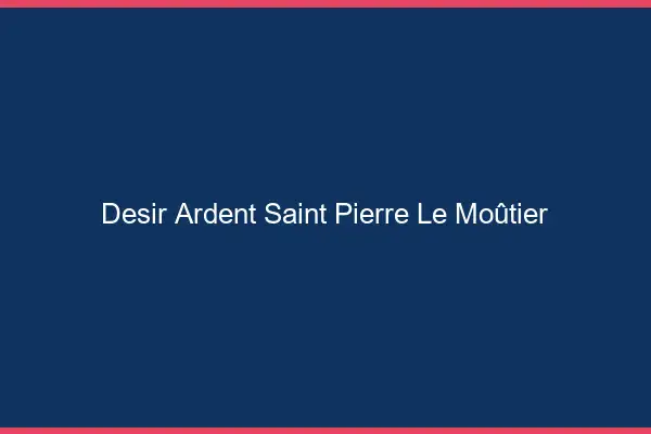 Désir Ardent Saint-Pierre-le-Moûtier