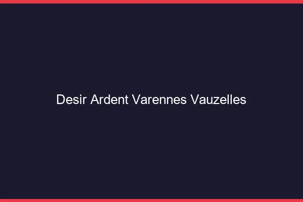 Désir Ardent Varennes-Vauzelles