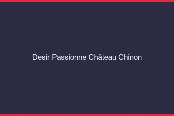 Désir Passionné Château-Chinon