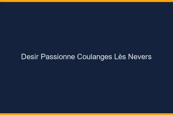 Désir Passionné Coulanges-lès-Nevers
