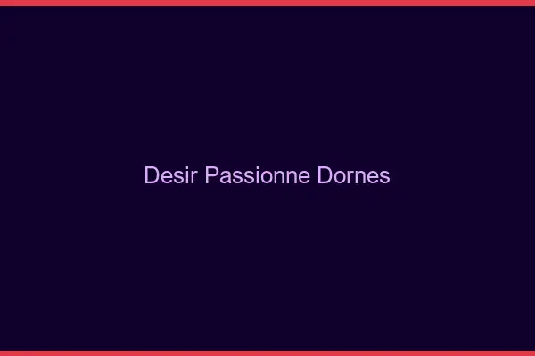 Désir Passionné Dornes