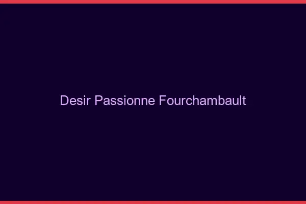 Désir Passionné Fourchambault