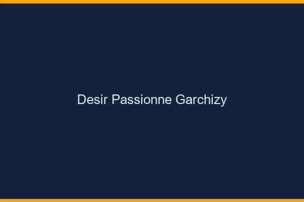 Désir Passionné Garchizy