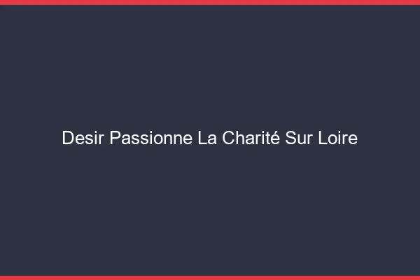 Désir Passionné La Charité-sur-Loire