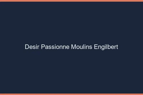Désir Passionné Moulins-Engilbert