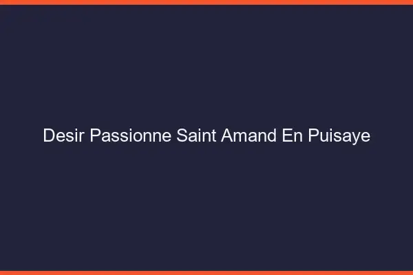 Désir Passionné Saint-Amand-en-Puisaye