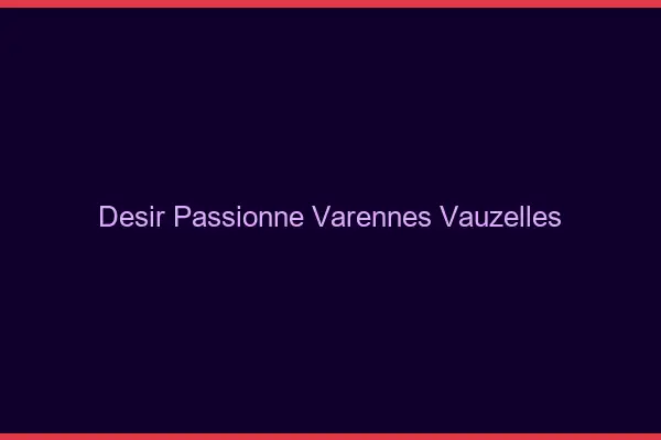 Désir Passionné Varennes-Vauzelles