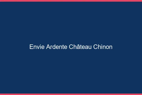 Envie Ardente Château-Chinon