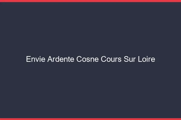 Envie Ardente Cosne-Cours-sur-Loire