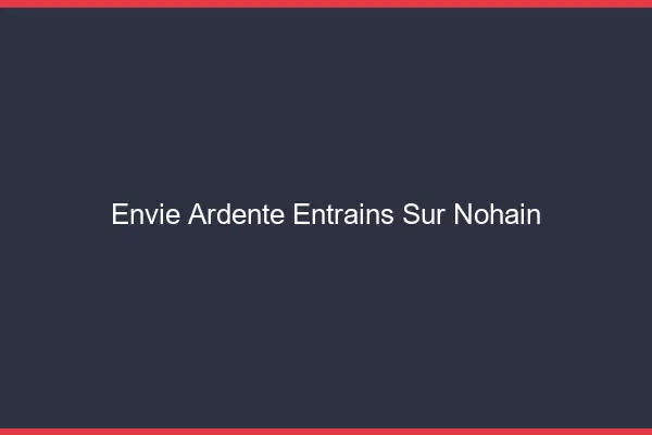 Envie Ardente Entrains-sur-Nohain