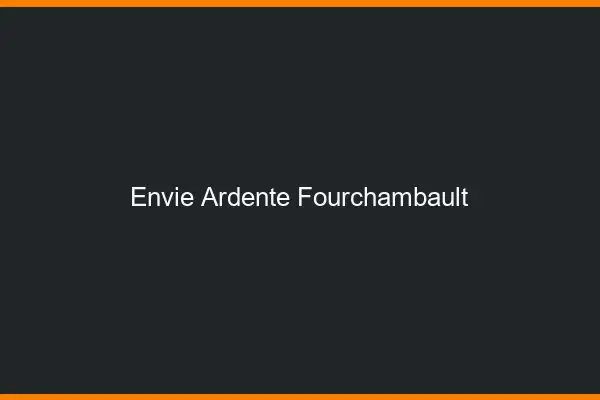 Envie Ardente Fourchambault