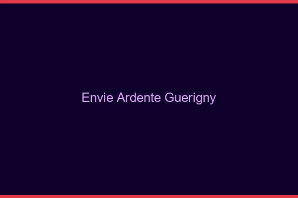 Envie Ardente Guérigny