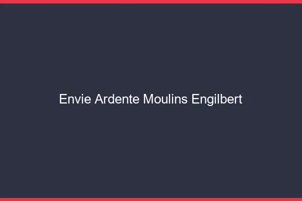 Envie Ardente Moulins-Engilbert