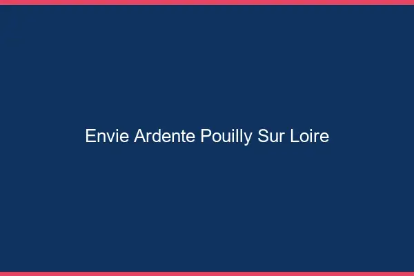 Envie Ardente Pouilly-sur-Loire