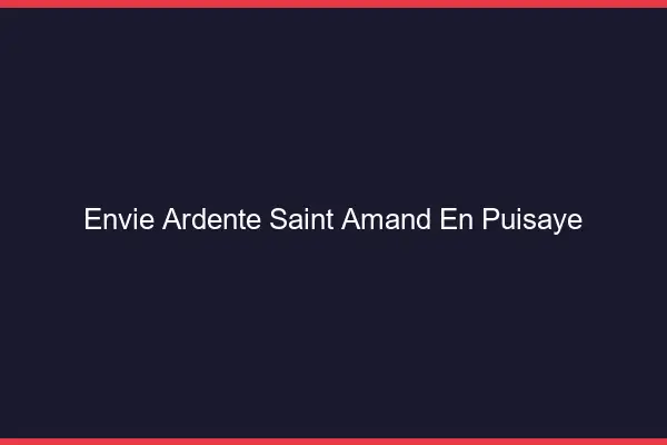 Envie Ardente Saint-Amand-en-Puisaye