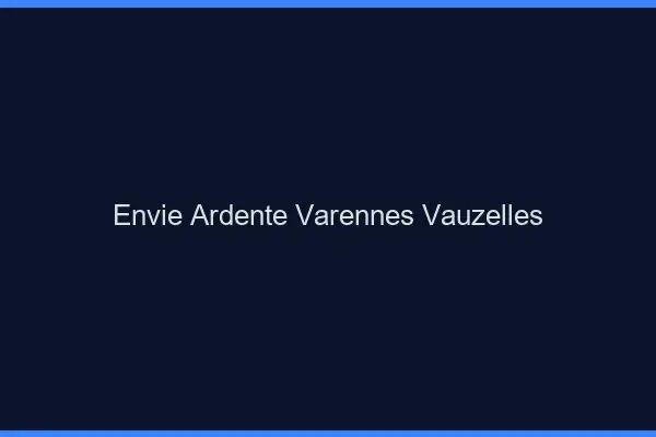 Envie Ardente Varennes-Vauzelles