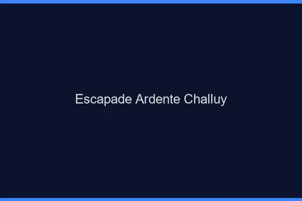 Escapade Ardente Challuy