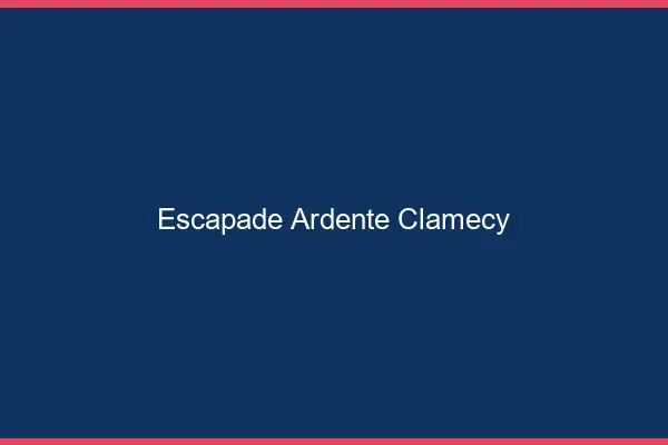 Escapade Ardente Clamecy