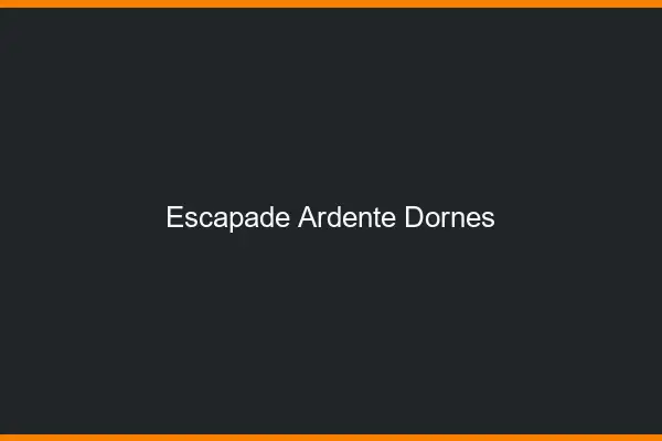 Escapade Ardente Dornes