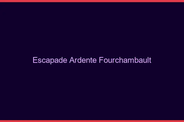 Escapade Ardente Fourchambault
