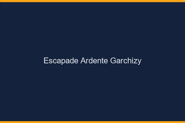Escapade Ardente Garchizy
