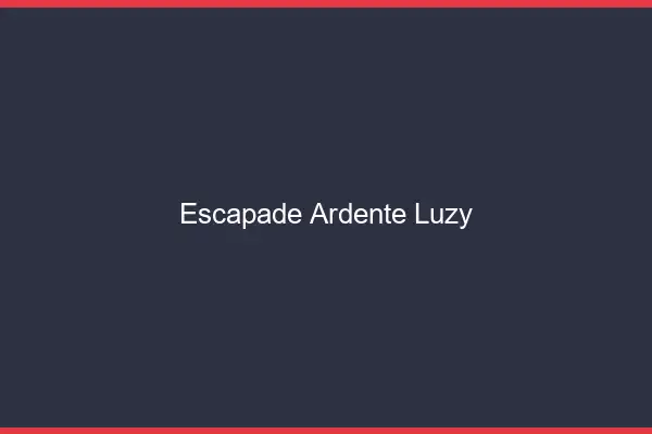 Escapade Ardente Luzy