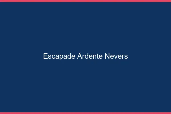 Escapade Ardente Nevers